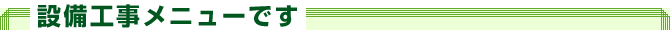 設備工事メニューです